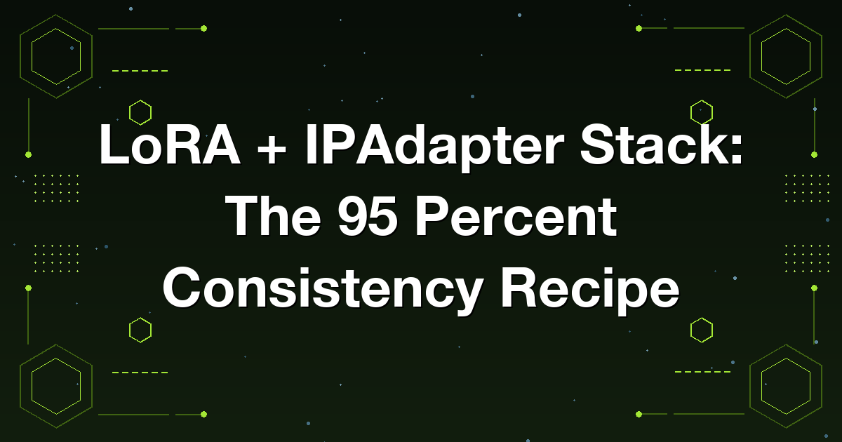 LoRA + IPAdapter Stack: The 95 Percent Consistency Recipe